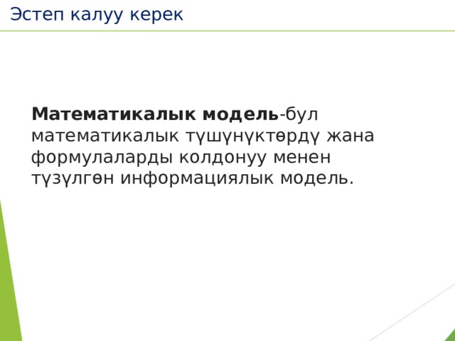 Эстеп калуу керек Математикалык модель -бул математикалык түшүнүктөрдү жана формулаларды колдонуу менен түзүлгөн информациялык модель.  