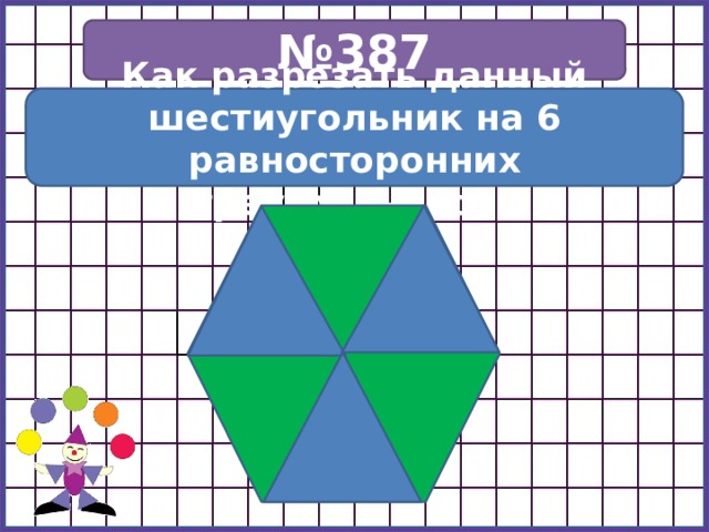 № 387 Как разрезать данный шестиугольник на 6 равносторонних треугольников? 