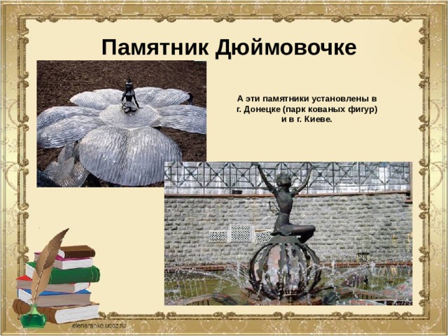 Памятник Дюймовочке А эти памятники установлены в г. Донецке (парк кованых фигур) и в г. Киеве. 