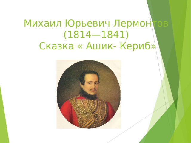 Михаил Юрьевич Лермонтов  (1814—1841)  Сказка « Ашик- Кериб» 