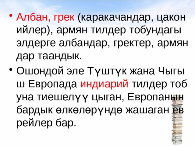 Албан, грек (каракачандар, цаконийлер), армян тилдер тобундагы элдерге албандар, гректер, армяндар таандык. Ошондой эле Түштүк жана Чыгыш Европада индиарий тилдер тобуна тиешелүү цыган, Европанын бардык өлкөлөрүндө жашаган еврейлер бар. 