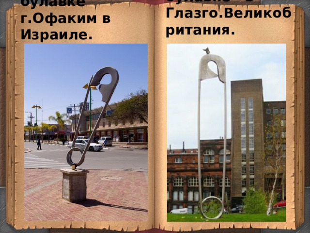 Памятник булавке в Глазго.Великобритания. Памятник булавке г.Офаким в Израиле. 