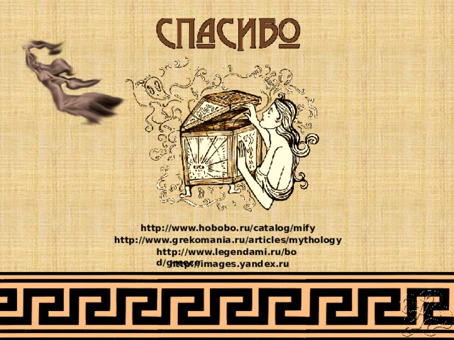 http://www.hobobo.ru/catalog/mify http://www.grekomania.ru/articles/mythology http://www.legendami.ru/bod/greece http://images.yandex.ru 