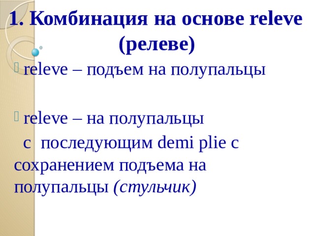   1.   Комбинация   на основе   releve  (релеве)    releve – подъем на полупальцы  releve – на полупальцы  с   последующим   demi plie с сохранением подъема на полупальцы (стульчик)   