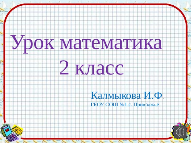 Урок математика  2 класс Калмыкова И.Ф . ГБОУ СОШ №1 с. Приволжье 