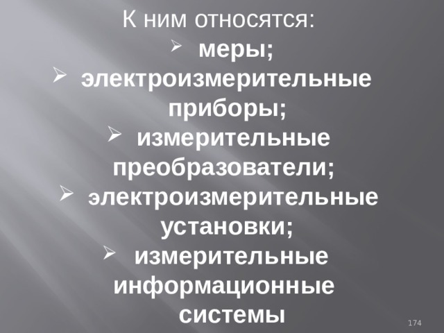 К ним относятся:  меры;  электроизмерительные приборы;  измерительные преобразователи;  э лектроизмерительные установки;  измерительные информационные  системы 93 