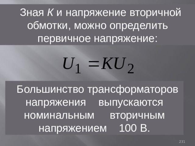 Зная К и напряжение вторичной обмотки, можно определить первичное напряжение: Большинство трансформаторов напряжения выпускаются номинальным вторичным напряжением 100 В. 93 