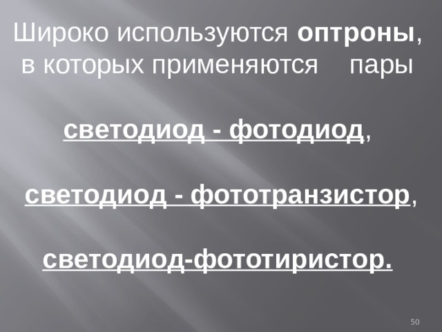Широко используются оптроны , в которых применяются пары светодиод - фотодиод ,  светодиод - фототранзистор , светодиод-фототиристор.  