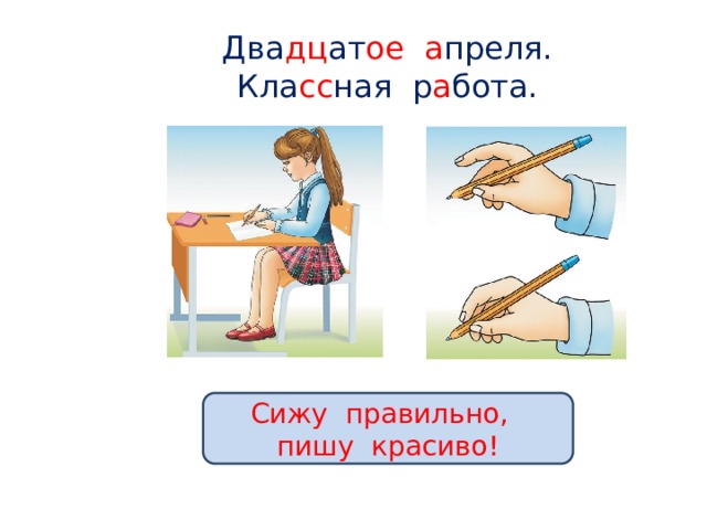 Два дц ат ое  а преля.  Кла сс ная р а бота. Сижу правильно, пишу красиво! 