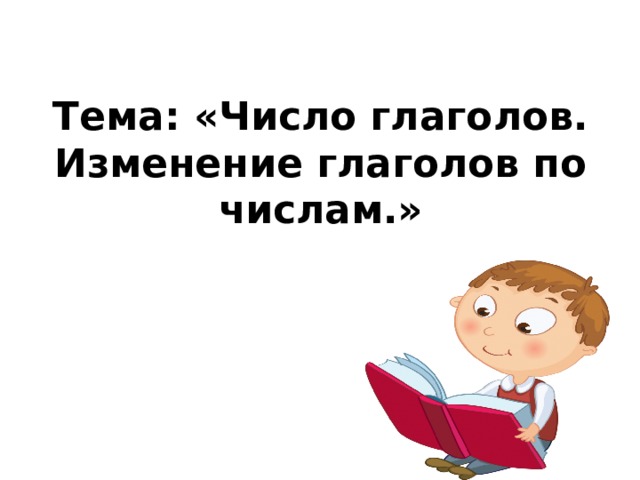 Тема: «Число глаголов. Изменение глаголов по числам.»   