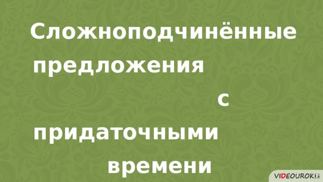 Сложноподчинённые предложения с придаточными времени 