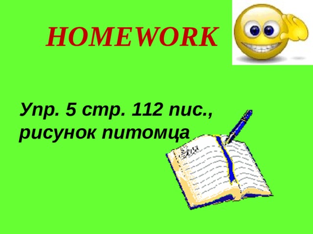 HOMEWORK Упр. 5 c тр. 112 пис., рисунок питомца