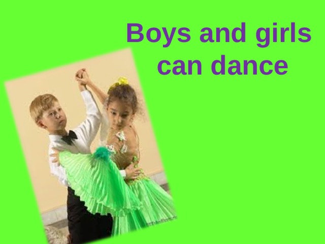 Boys and girls  can dance
