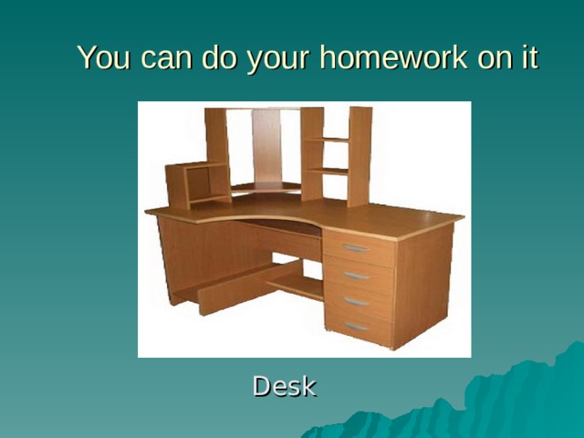 You can do your homework on it Desk
