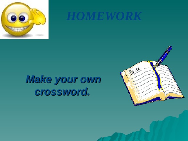HOMEWORK  Make your own crossword.