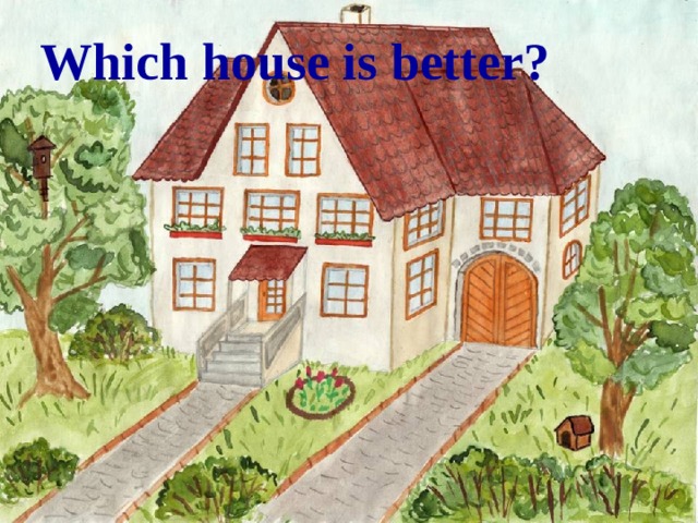 Which house is better?
