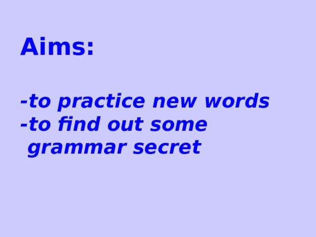 Aims:  -to practice new words -to find out some  grammar secret