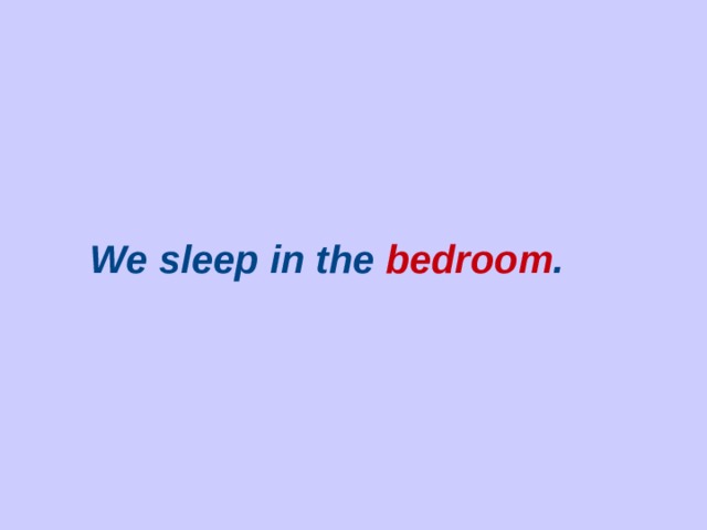 We sleep in the  bedroom .