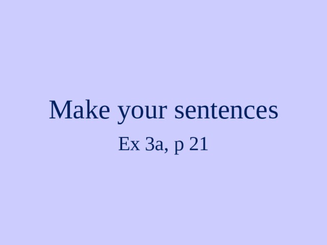 Make your sentences Ex 3a, p 21