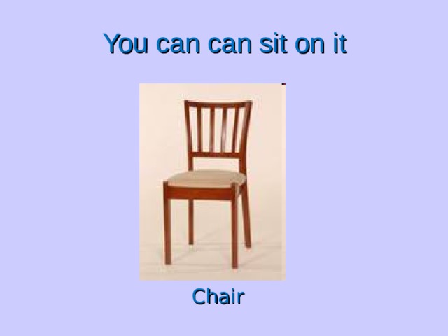 You can can sit on it Chair