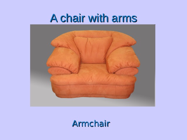 A chair with arms Armchair