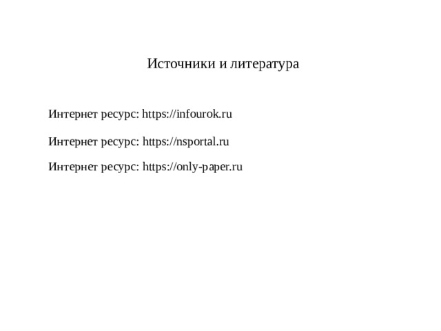 Источники и литература Интернет ресурс: https://infourok.ru Интернет ресурс: https://nsportal.ru Интернет ресурс: https://only-paper.ru 
