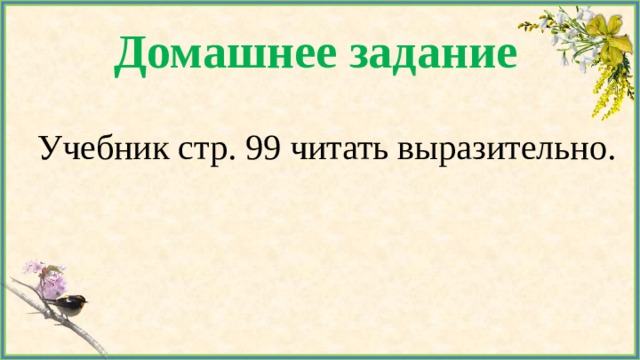 Домашнее задание  Учебник стр. 99 читать выразительно. 