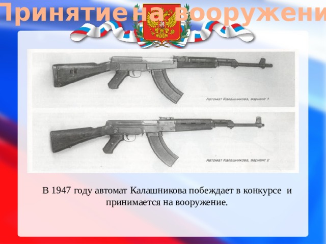 Принятие на вооружение В 1947 году автомат Калашникова побеждает в конкурсе  и принимается на вооружение. 