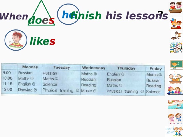 ? he finish his lessons When do e s like s 