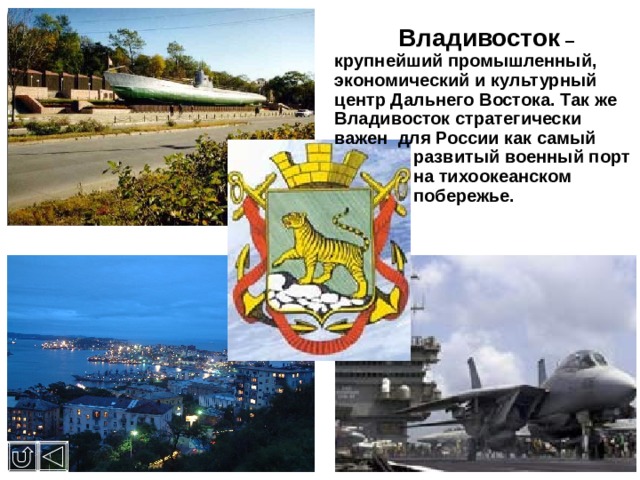  Владивосток – крупнейший промышленный, экономический и культурный центр Дальнего Востока. Так же Владивосток стратегически важен для России как самый   развитый военный порт   на тихоокеанском   побережье. 