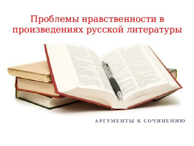 Проблемы нравственности в произведениях русской литературы Аргументы к сочинению 