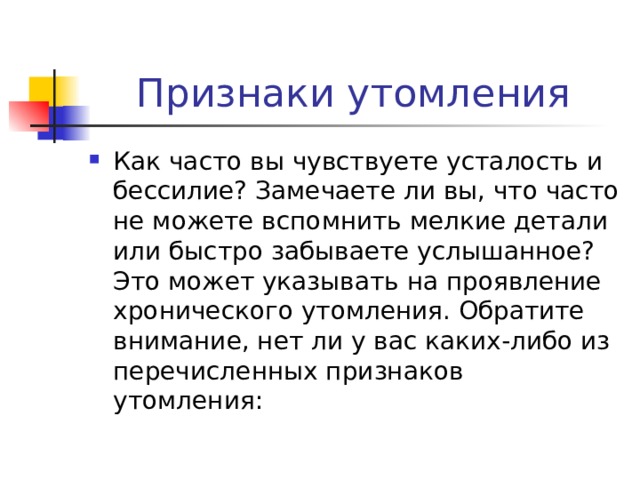 Как часто вы чувствуете усталость и бессилие? Замечаете ли вы, что часто не можете вспомнить мелкие детали или быстро забываете услышанное? Это может указывать на проявление хронического утомления. Обратите внимание, нет ли у вас каких-либо из перечисленных признаков утомления: 