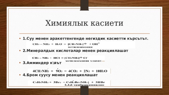 Химиялык касиети 1.Суу менен аракеттенгенде негиздик касиетти кърсътът.  2.Минералдык кислоталар менен реакциялашат  3.Амминдер к\йът  4.Бром суусу менен реакциялашат 