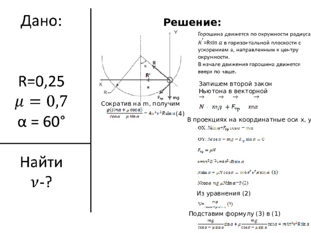 Решение: Запишем второй закон Ньютона в векторной форме: Сократив на m , получим (4)  В проекциях на координатные оси x , y :  Из уравнения (2) Подставим формулу (3) в (1) 
