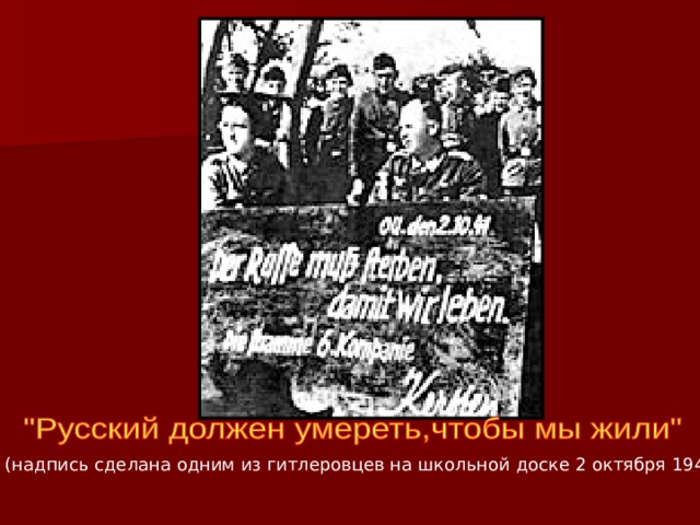  (надпись сделана одним из гитлеровцев на школьной доске 2 октября 1941г.) 