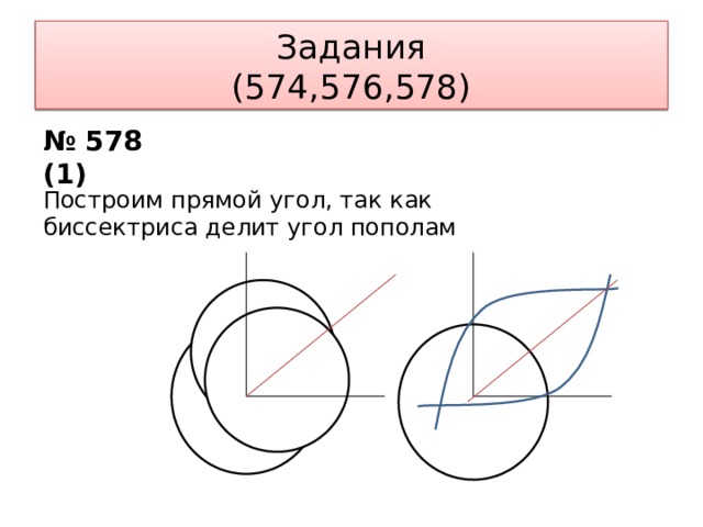Задания  (574,576,578) № 578 (1) Построим прямой угол, так как биссектриса делит угол пополам 