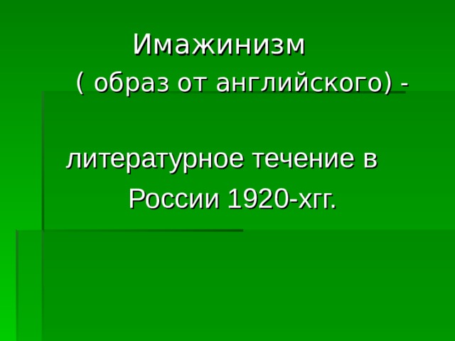  Имажинизм  ( образ от английского) -  литературное течение в  России 1920-хгг. 