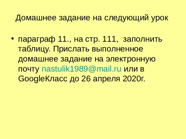 Домашнее задание на следующий урок параграф 11., на стр. 111, заполнить таблицу. Прислать выполненное домашнее задание на электронную почту nastulik1989@mail.ru  или в Google Класс до 26 апреля 2020г. 