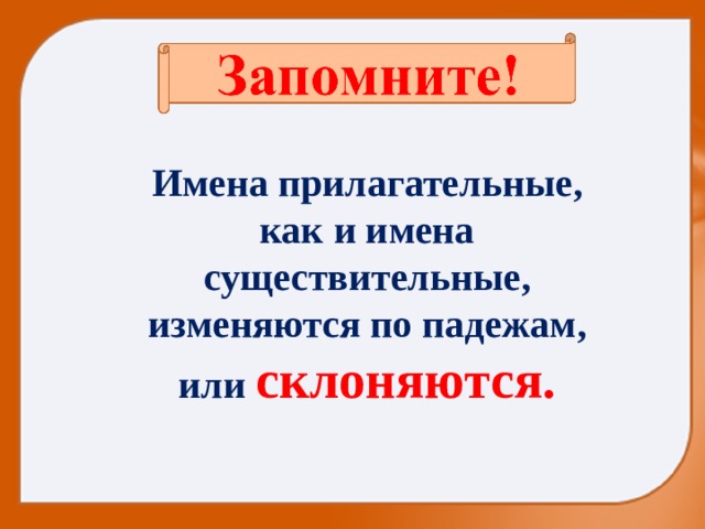 Имена прилагательные, как и имена существительные, изменяются по падежам, или склоняются. 