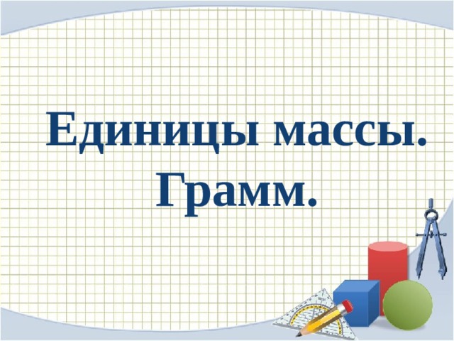 Единицы массы. Грамм. 