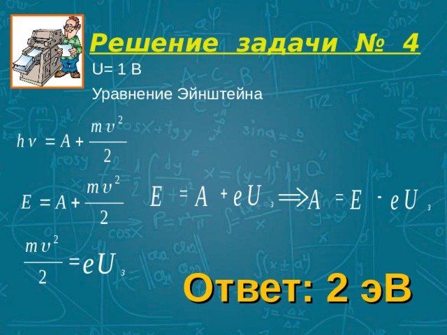 Решение задачи № 4 U= 1 В Уравнение Эйнштейна Ответ: 2 эВ 