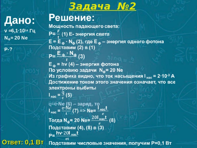 Задача №2 Дано: ν =6,1∙10 14 Гц N ф = 20 Ne _________________________ Р - ?  q=e ∙ Ne (6) – заряд, то Ответ: 0,1 Вт 