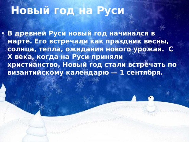 Новый год на Руси В древней Руси новый год начинался в марте. Его встречали как праздник весны, солнца, тепла, ожидания нового урожая. C Х века, когда на Руси приняли христианство, Новый год стали встречать по византийскому календарю — 1 сентября. 