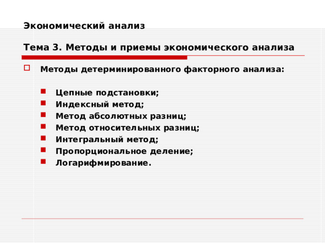 Экономический анализ   Тема 3. Методы и приемы экономического анализа Методы детерминированного факторного анализа:  Цепные подстановки; Индексный метод; Метод абсолютных разниц; Метод относительных разниц; Интегральный метод; Пропорциональное деление; Логарифмирование. Цепные подстановки; Индексный метод; Метод абсолютных разниц; Метод относительных разниц; Интегральный метод; Пропорциональное деление; Логарифмирование.   