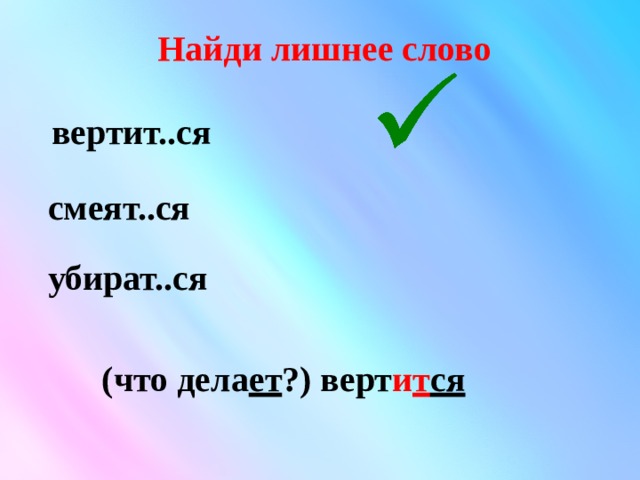 Слово вертел. Слово вертящий. Найди лишнее слово глагол. Найди лишнее слово браться одеваться сдаваться купаться. Вертеть однокоренные слова вертеть вертеть.