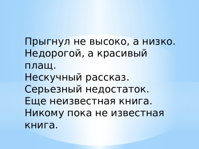 Прыгнул не высоко, а низко. Недорогой, а красивый плащ. Нескучный рассказ. Серьезный недостаток. Еще неизвестная книга. Никому пока не известная книга. 