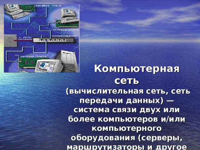  Компьютерная сеть   (вычислительная сеть, сеть передачи данных) — система связи двух или более компьютеров и/или компьютерного оборудования (серверы, маршрутизаторы и другое оборудование) 
