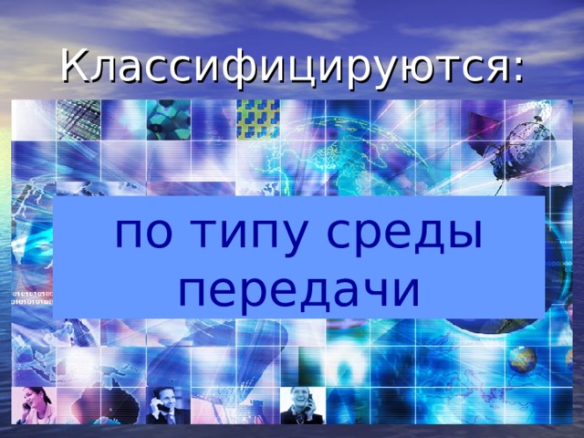 Классифицируются: по типу среды передачи 