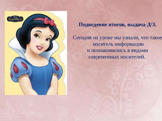 Подведение итогов, выдача Д/З. Сегодня на уроке мы узнали, что такое  носитель информации  и познакомились в видами современных носителей. 