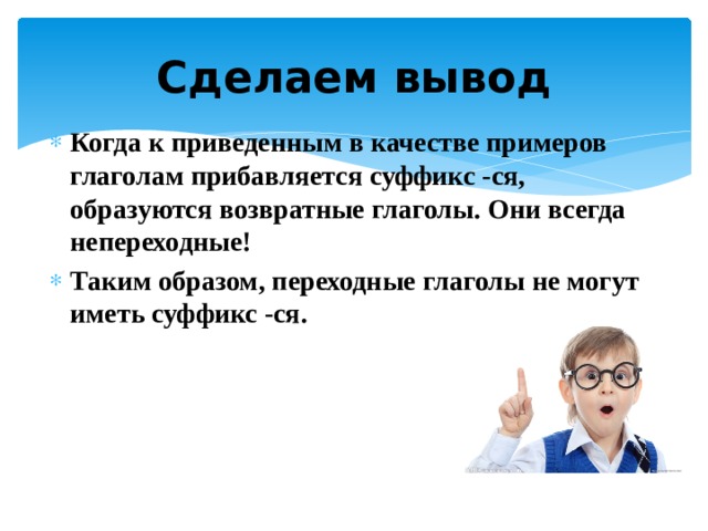 Сделаем вывод Когда к приведенным в качестве примеров глаголам прибавляется суффикс -ся, образуются возвратные глаголы. Они всегда непереходные!  Таким образом, переходные глаголы не могут иметь суффикс -ся.  